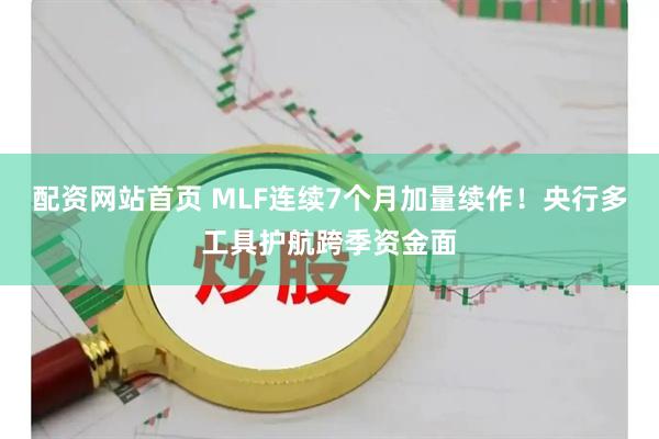 配资网站首页 MLF连续7个月加量续作！央行多工具护航跨季资金面