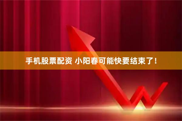 手机股票配资 小阳春可能快要结束了！